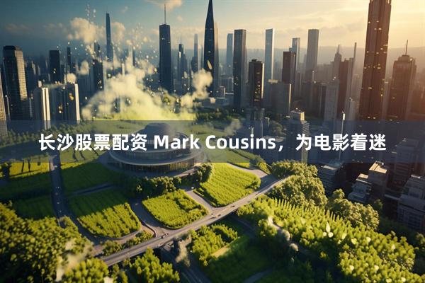 长沙股票配资 Mark Cousins，为电影着迷