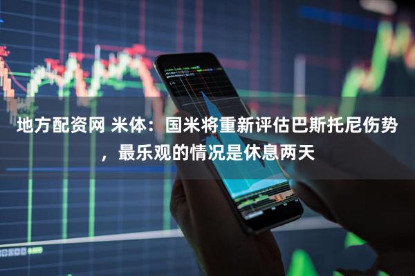 地方配资网 米体：国米将重新评估巴斯托尼伤势，最乐观的情况是休息两天
